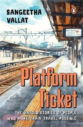 Platform Ticket: The Untold Stories of People Who Make Train Travel Possible