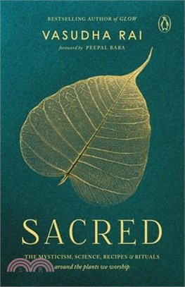 Sacred: The Mysticism, Science, Recipes & Rituals Around the Plants We Worship
