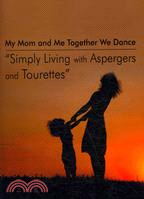 My Mom and Me Together We Dance: Simply Living With Aspergers and Tourettes, My Son and I the Dances We Do
